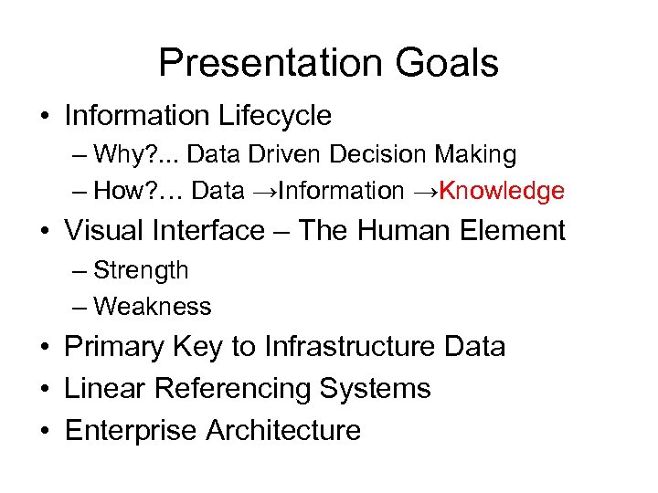 Presentation Goals • Information Lifecycle – Why? . . . Data Driven Decision Making