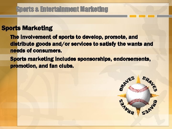 Sports & Entertainment Marketing Sports Marketing The involvement of sports to develop, promote, and