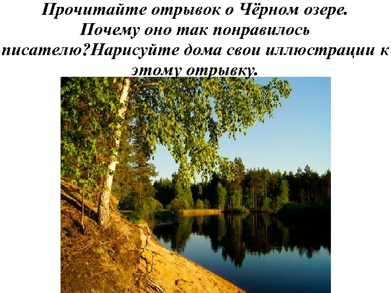 Прочитайте отрывок о Чёрном озере. Почему оно так понравилось писателю? Нарисуйте дома свои иллюстрации
