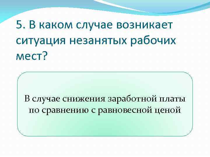 5. В каком случае возникает ситуация незанятых рабочих мест? В случае снижения заработной платы