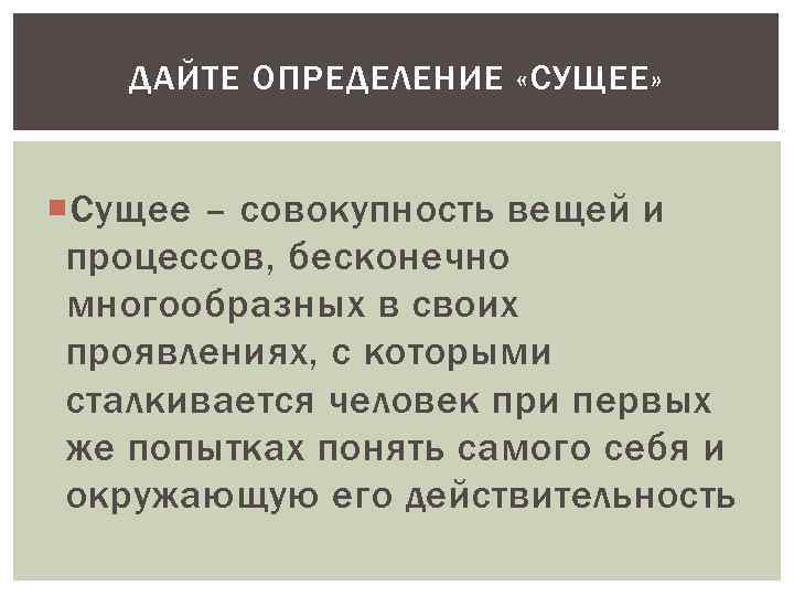 ДАЙТЕ ОПРЕДЕЛЕНИЕ «СУЩЕЕ» Сущее – совокупность вещей и процессов, бесконечно многообразных в своих проявлениях,