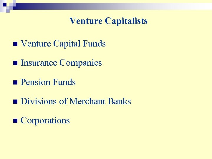 Venture Capitalists n Venture Capital Funds n Insurance Companies n Pension Funds n Divisions