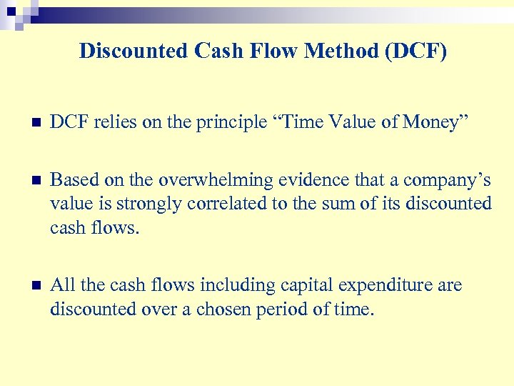 Discounted Cash Flow Method (DCF) n DCF relies on the principle “Time Value of