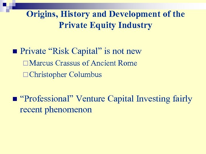 Origins, History and Development of the Private Equity Industry n Private “Risk Capital” is