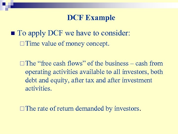 DCF Example n To apply DCF we have to consider: ¨ Time value of