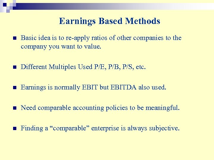Earnings Based Methods n Basic idea is to re-apply ratios of other companies to