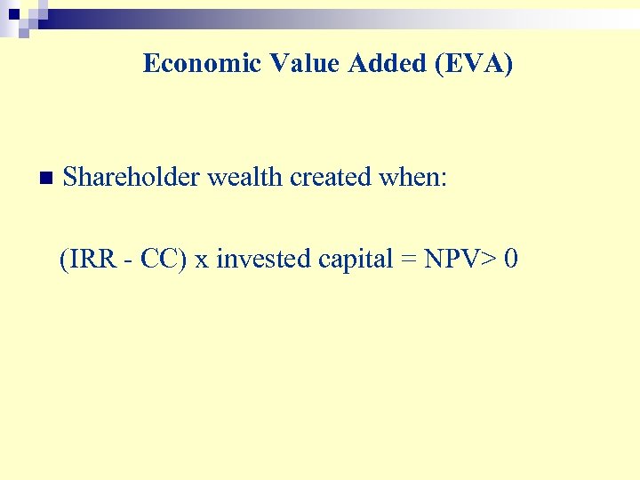 Economic Value Added (EVA) n Shareholder wealth created when: (IRR - CC) x invested