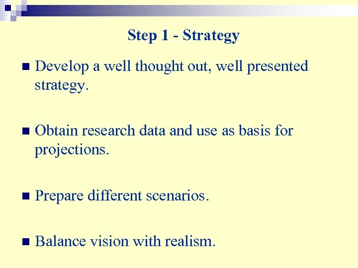 Step 1 - Strategy n Develop a well thought out, well presented strategy. n
