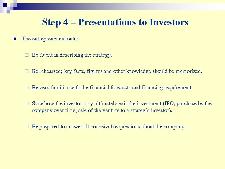 Step 4 – Presentations to Investors n The entrepreneur should: ¨ Be fluent in