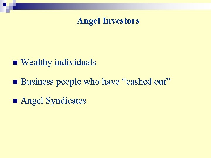 Angel Investors n Wealthy individuals n Business people who have “cashed out” n Angel
