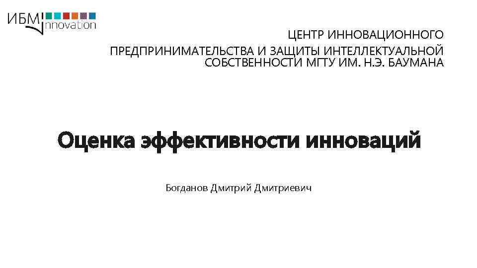 ЦЕНТР ИННОВАЦИОННОГО ПРЕДПРИНИМАТЕЛЬСТВА И ЗАЩИТЫ ИНТЕЛЛЕКТУАЛЬНОЙ СОБСТВЕННОСТИ МГТУ ИМ. Н. Э. БАУМАНА Оценка эффективности