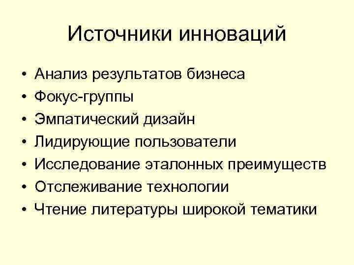 Источники инноваций • • Анализ результатов бизнеса Фокус-группы Эмпатический дизайн Лидирующие пользователи Исследование эталонных