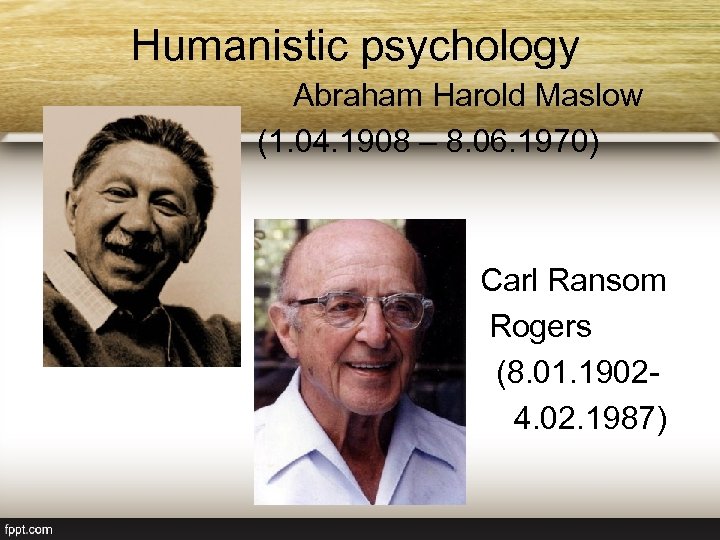 Humanistic psychology Abraham Harold Maslow (1. 04. 1908 – 8. 06. 1970) Carl Ransom