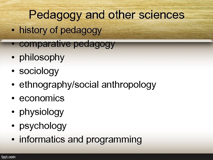 Pedagogy and other sciences • • • history of pedagogy comparative pedagogy philosophy sociology