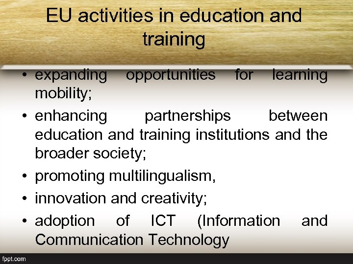 EU activities in education and training • expanding opportunities for learning mobility; • enhancing