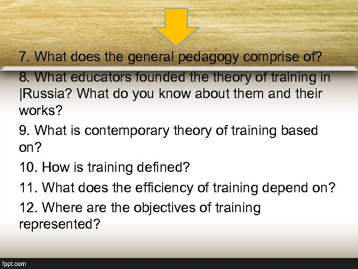 7. What does the general pedagogy comprise of? 8. What educators founded theory of