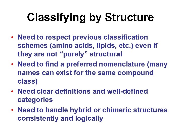 Classifying by Structure • Need to respect previous classification schemes (amino acids, lipids, etc.