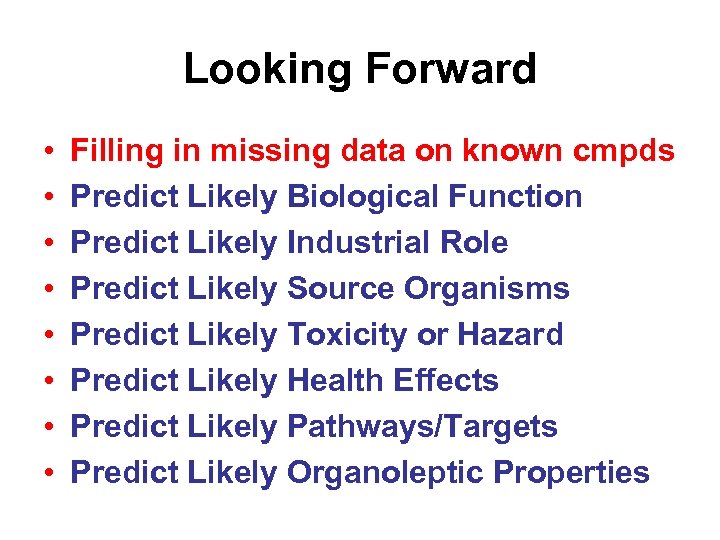 Looking Forward • • Filling in missing data on known cmpds Predict Likely Biological