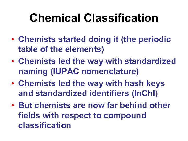 Chemical Classification • Chemists started doing it (the periodic table of the elements) •