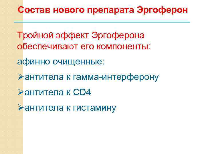 Состав нового препарата Эргоферон Тройной эффект Эргоферона обеспечивают его компоненты: афинно очищенные: Øантитела к