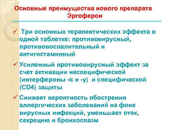 Основные преимущества нового препарата Эргоферон ü Три основных терапевтических эффекта в одной таблетке: противовирусный,