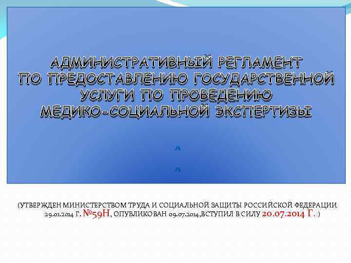 АДМИНИСТРАТИВНЫЙ РЕГЛАМЕНТ ПО ПРЕДОСТАВЛЕНИЮ ГОСУДАРСТВЕННОЙ УСЛУГИ ПО ПРОВЕДЕНИЮ МЕДИКО-СОЦИАЛЬНОЙ ЭКСПЕРТИЗЫ (УТВЕРЖДЕН МИНИСТЕРСТВОМ ТРУДА И