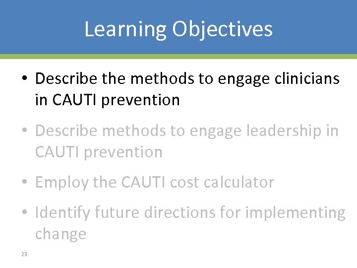 Learning Objectives • Describe the methods to engage clinicians in CAUTI prevention • Describe