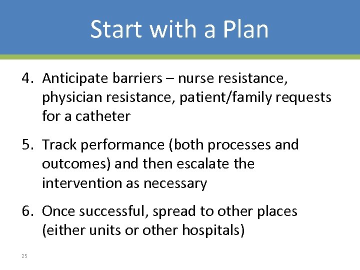 Start with a Plan 4. Anticipate barriers – nurse resistance, physician resistance, patient/family requests