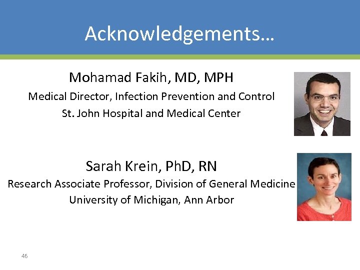 Acknowledgements… Mohamad Fakih, MD, MPH Medical Director, Infection Prevention and Control St. John Hospital