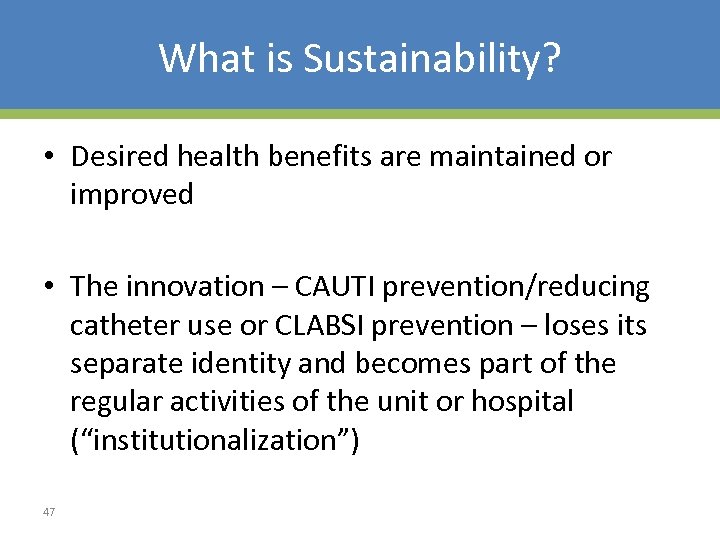 What is Sustainability? • Desired health benefits are maintained or improved • The innovation