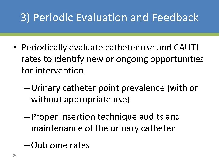 3) Periodic Evaluation and Feedback • Periodically evaluate catheter use and CAUTI rates to