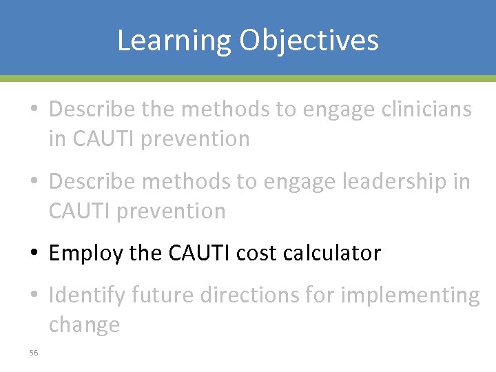 Learning Objectives • Describe the methods to engage clinicians in CAUTI prevention • Describe
