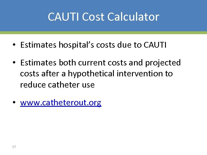 CAUTI Cost Calculator • Estimates hospital’s costs due to CAUTI • Estimates both current