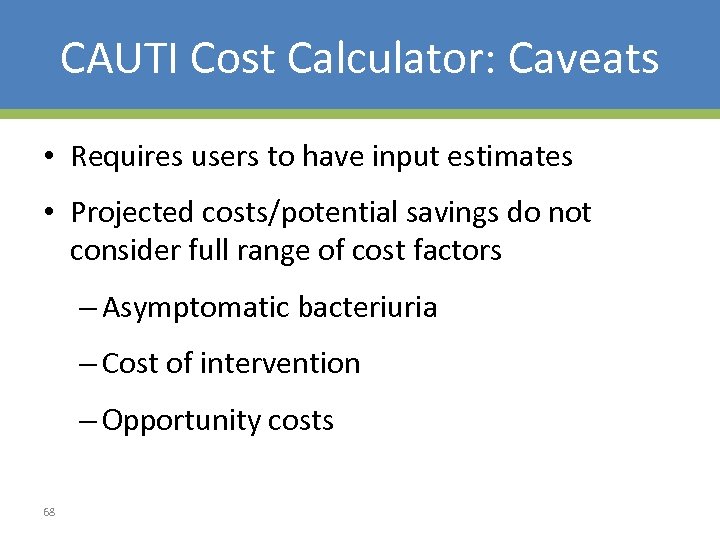 CAUTI Cost Calculator: Caveats • Requires users to have input estimates • Projected costs/potential