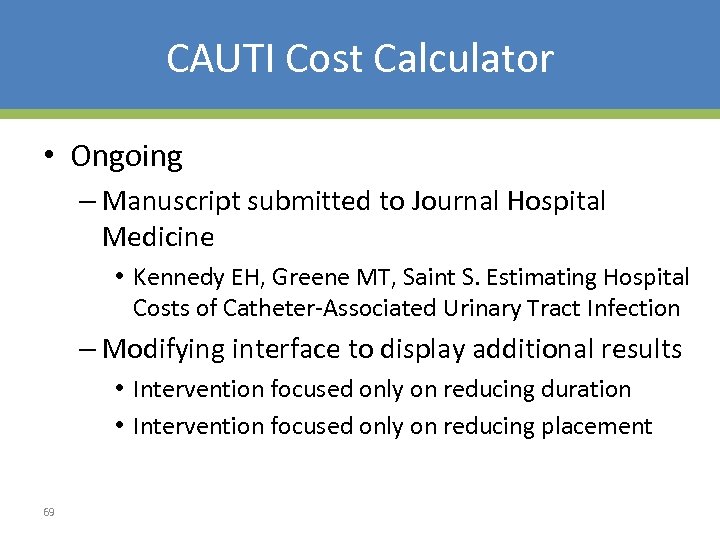CAUTI Cost Calculator • Ongoing – Manuscript submitted to Journal Hospital Medicine • Kennedy