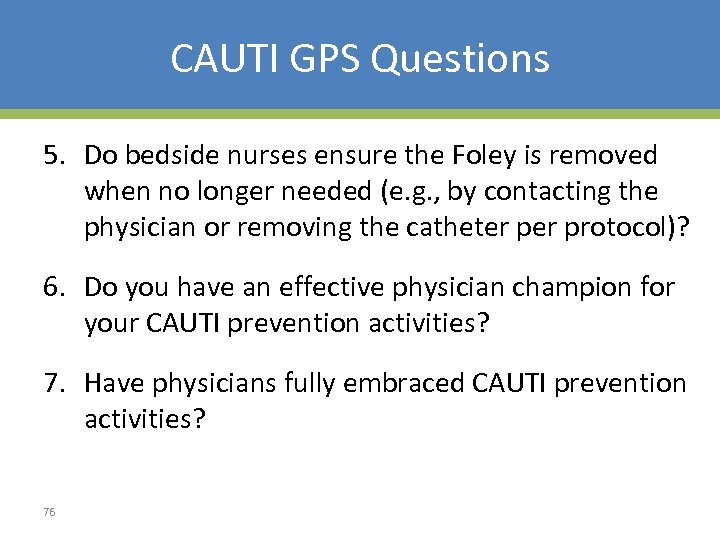 CAUTI GPS Questions 5. Do bedside nurses ensure the Foley is removed when no