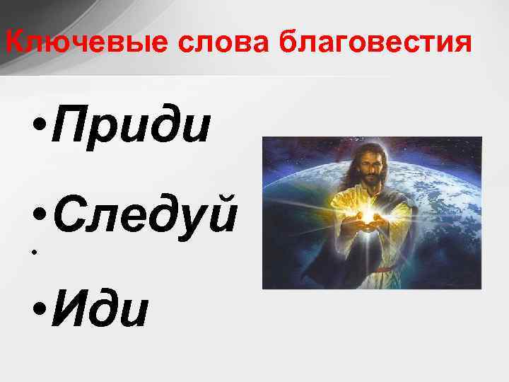 Ключевые слова благовестия • Приди • Следуй • • Иди 