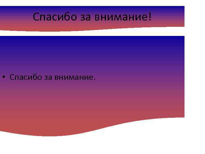 Спасибо за внимание! • Спасибо за внимание. 