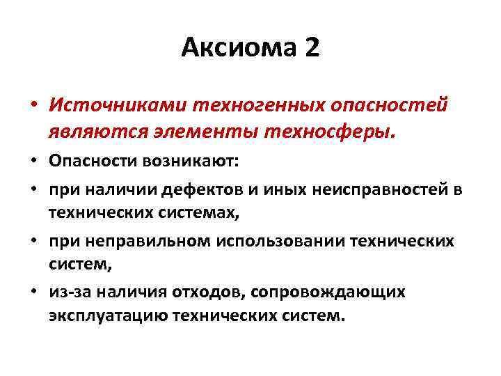 Аксиома 2 • Источниками техногенных опасностей являются элементы техносферы. • Опасности возникают: • при