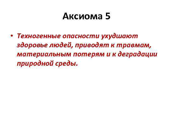 Аксиома 5 • Техногенные опасности ухудшают здоровье людей, приводят к травмам, материальным потерям и