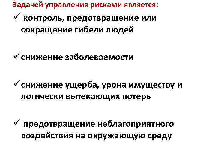 Задачей управления рисками является: ü контроль, предотвращение или сокращение гибели людей ü снижение заболеваемости