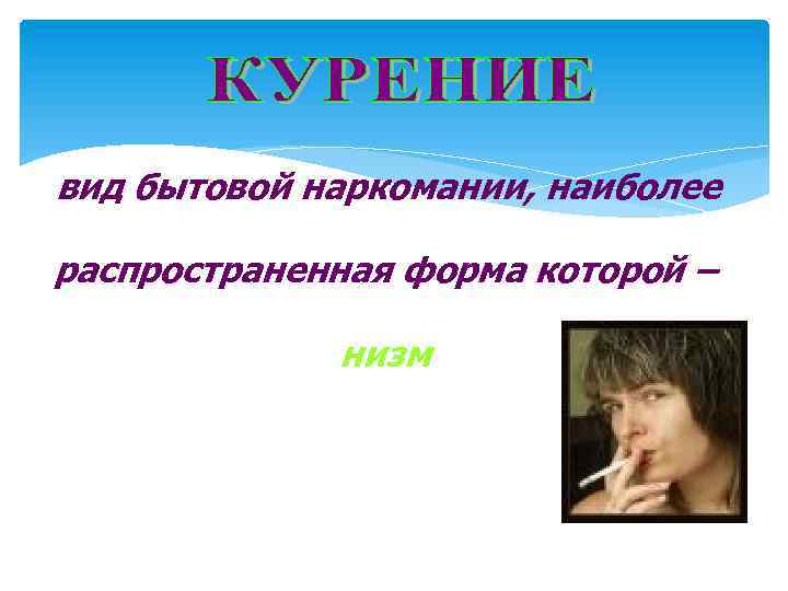вид бытовой наркомании, наиболее распространенная форма которой – низм 