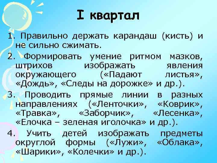 I квартал 1. Правильно держать карандаш (кисть) и не сильно сжимать. 2. Формировать умение