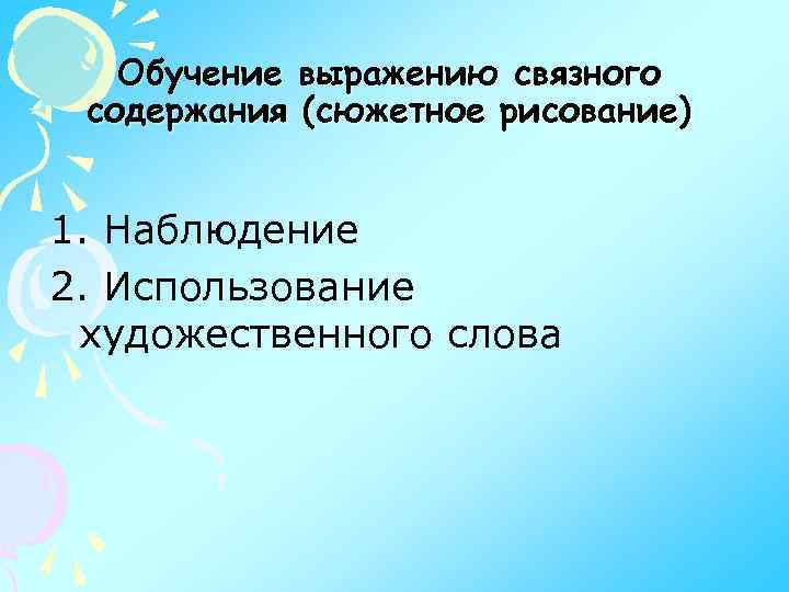 Обучение выражению связного содержания (сюжетное рисование) 1. Наблюдение 2. Использование художественного слова 