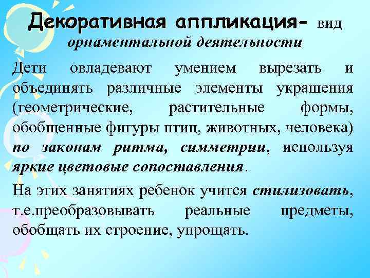 Декоративная аппликация- вид орнаментальной деятельности Дети овладевают умением вырезать и объединять различные элементы украшения