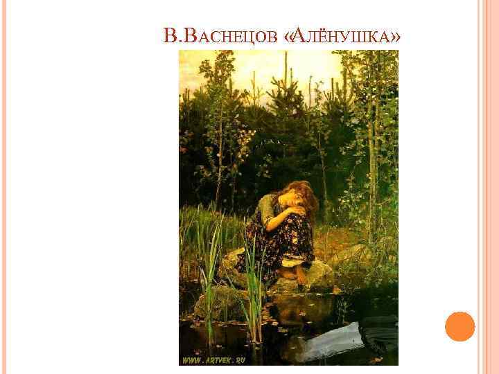 В. ВАСНЕЦОВ «АЛЁНУШКА» 