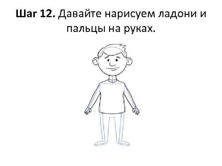 Шаг 12. Давайте нарисуем ладони и пальцы на руках. 