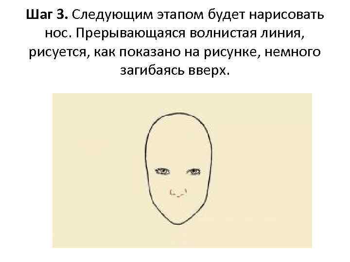 Шаг 3. Следующим этапом будет нарисовать нос. Прерывающаяся волнистая линия, рисуется, как показано на