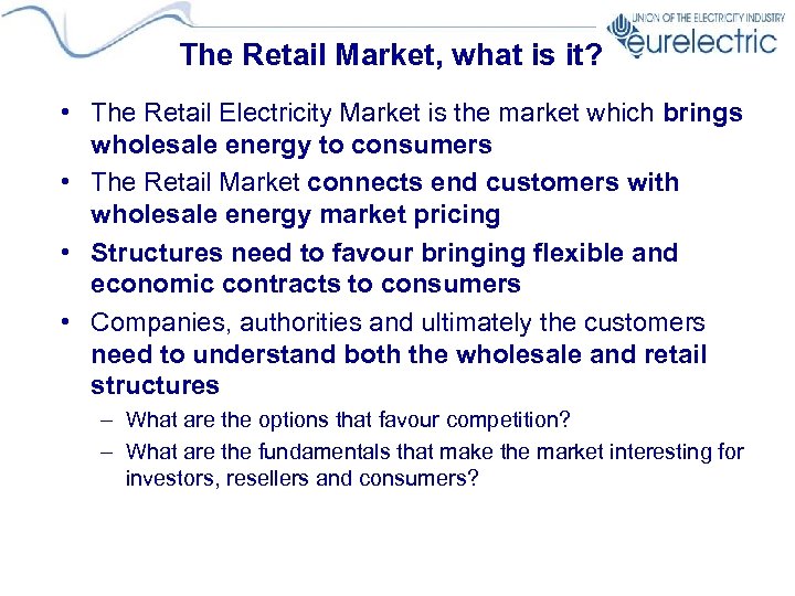 The Retail Market, what is it? • The Retail Electricity Market is the market