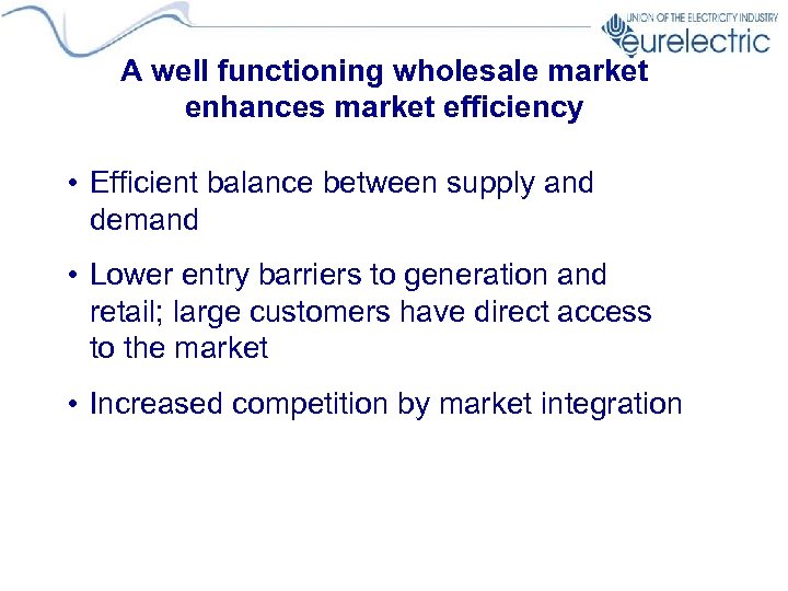 A well functioning wholesale market enhances market efficiency • Efficient balance between supply and